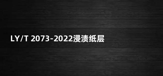 LY/T 2073-2022浸渍纸层压木质地板生产综合能耗